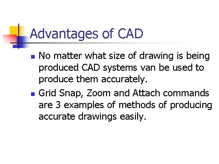 Advantages of CAD n n No matter what size of drawing is being produced