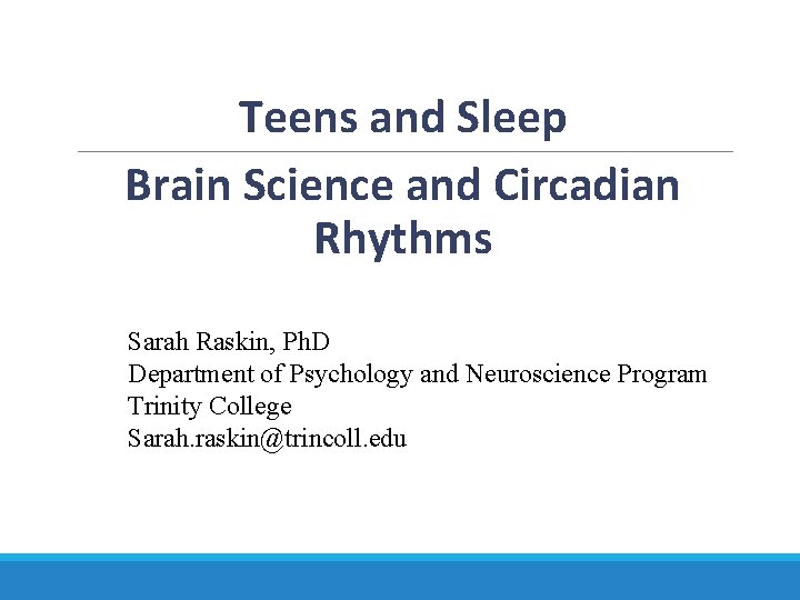 Teens and Sleep Brain Science and Circadian Rhythms Sarah Raskin, Ph. D Department of