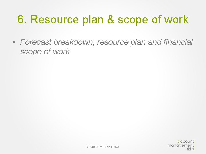 6. Resource plan & scope of work • Forecast breakdown, resource plan and financial