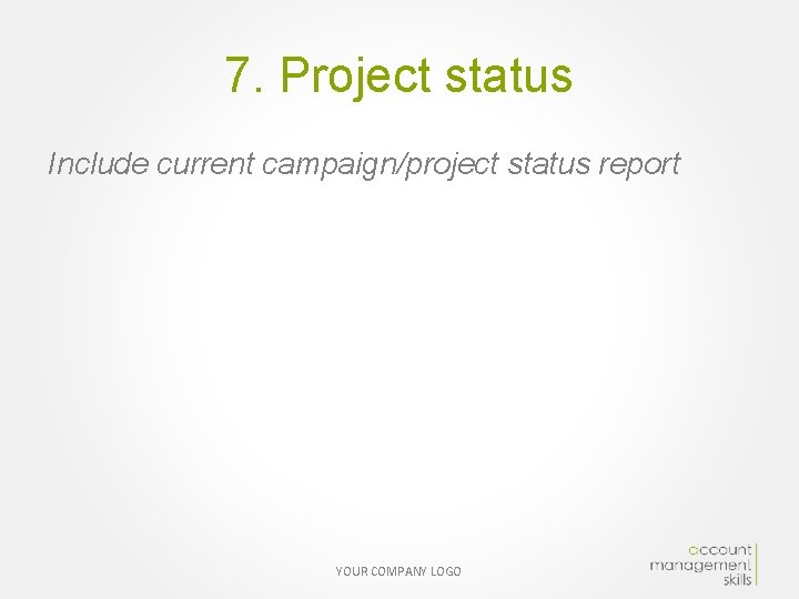 7. Project status Include current campaign/project status report YOUR COMPANY LOGO 