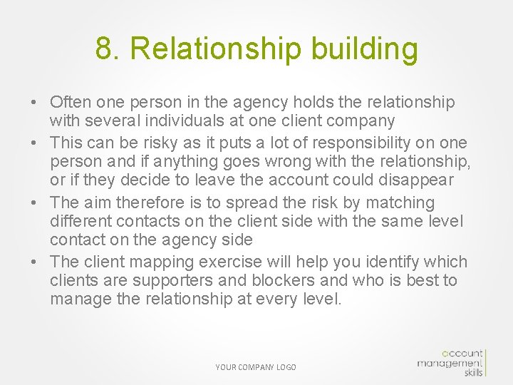 8. Relationship building • Often one person in the agency holds the relationship with