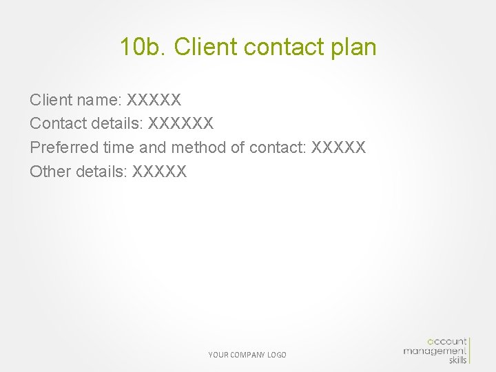 10 b. Client contact plan Client name: XXXXX Contact details: XXXXXX Preferred time and