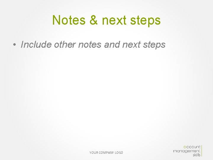 Notes & next steps • Include other notes and next steps YOUR COMPANY LOGO