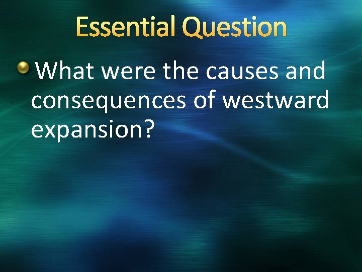 Essential Question What were the causes and consequences of westward expansion? 