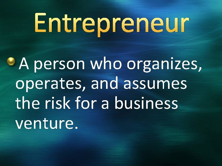 Entrepreneur A person who organizes, operates, and assumes the risk for a business venture.