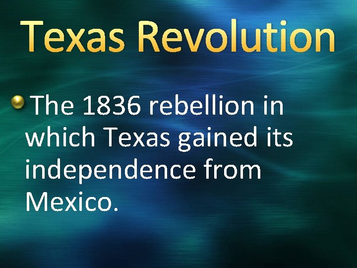 Texas Revolution The 1836 rebellion in which Texas gained its independence from Mexico. 