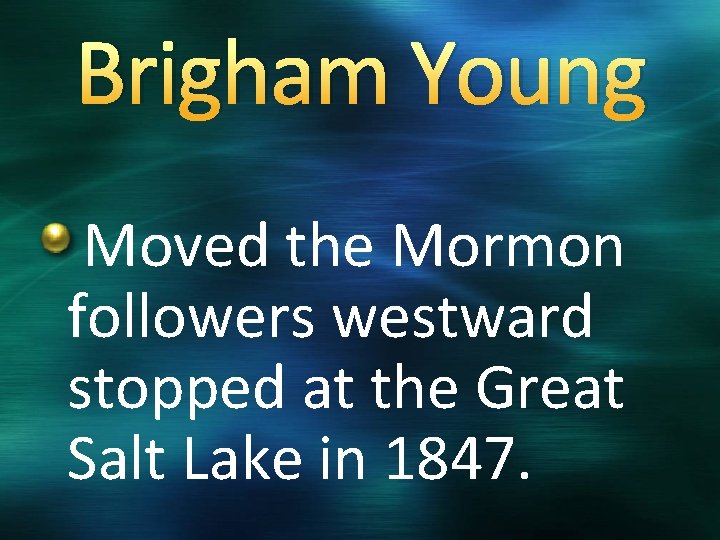 Brigham Young Moved the Mormon followers westward stopped at the Great Salt Lake in