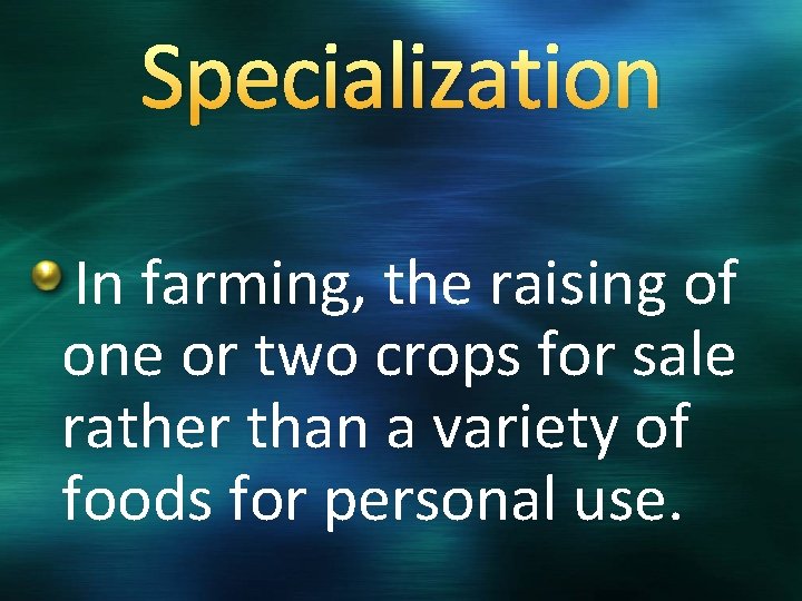 Specialization In farming, the raising of one or two crops for sale rather than