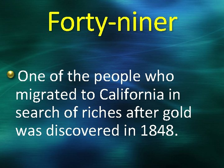 Forty-niner One of the people who migrated to California in search of riches after