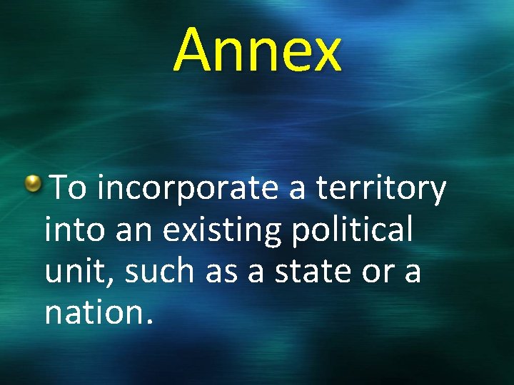 Annex To incorporate a territory into an existing political unit, such as a state