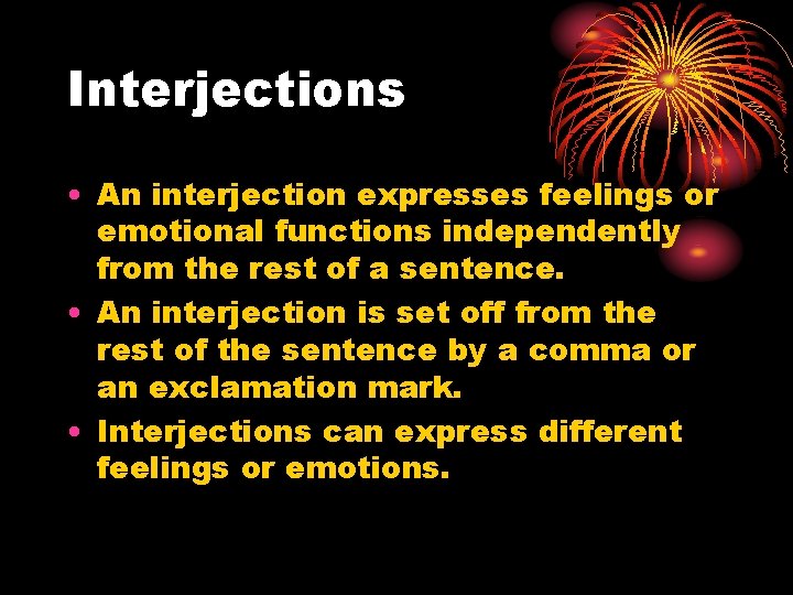 Interjections • An interjection expresses feelings or emotional functions independently from the rest of