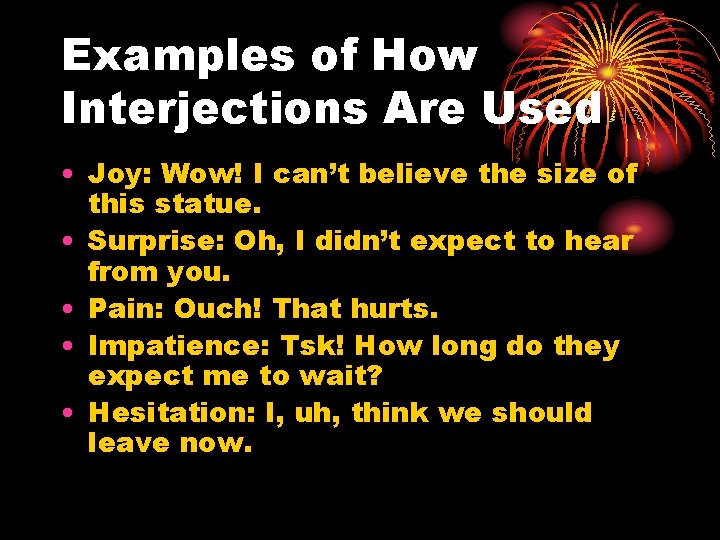 Examples of How Interjections Are Used • Joy: Wow! I can’t believe the size