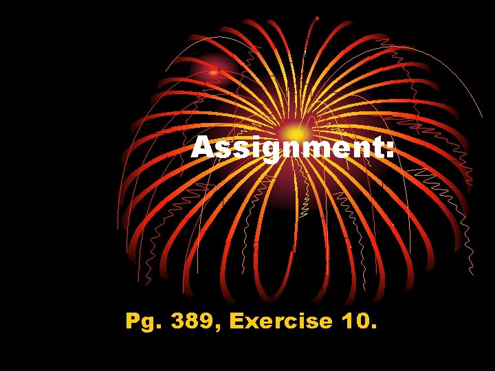 Assignment: Pg. 389, Exercise 10. 