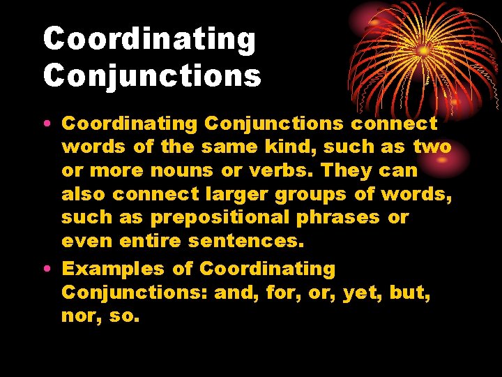 Coordinating Conjunctions • Coordinating Conjunctions connect words of the same kind, such as two