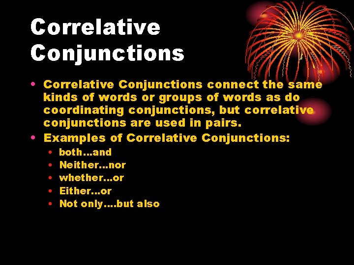 Correlative Conjunctions • Correlative Conjunctions connect the same kinds of words or groups of