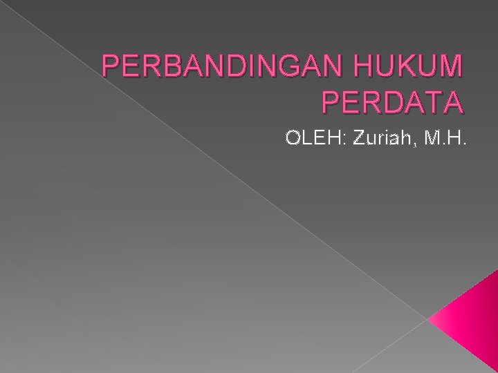 PERBANDINGAN HUKUM PERDATA OLEH: Zuriah, M. H. 