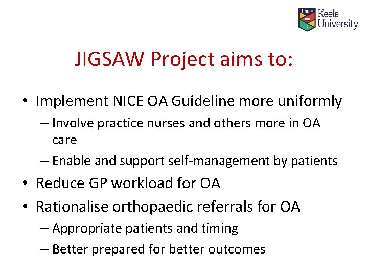 JIGSAW Project aims to: • Implement NICE OA Guideline more uniformly – Involve practice