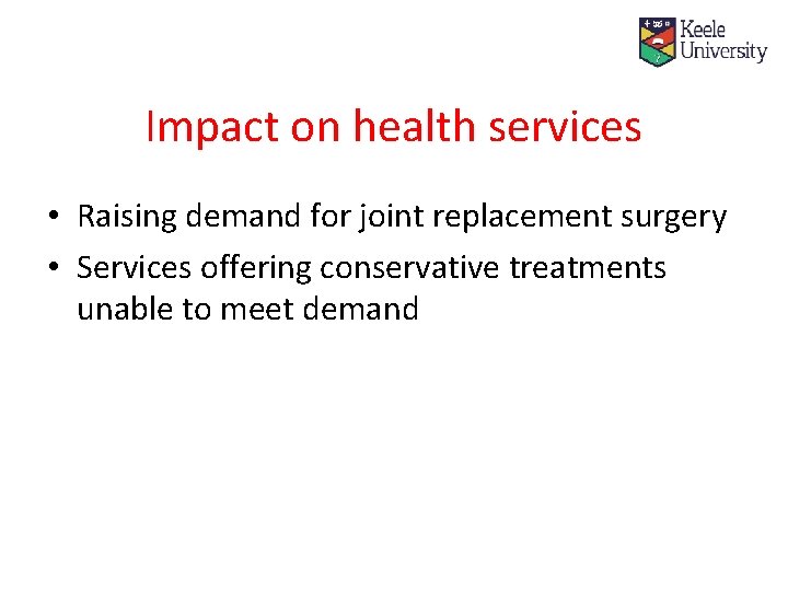 Impact on health services • Raising demand for joint replacement surgery • Services offering