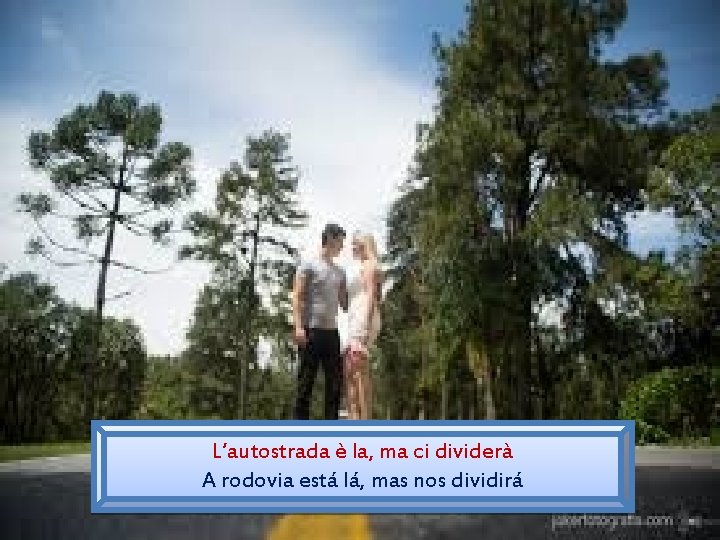 L’autostrada è la, ma ci dividerà A rodovia está lá, mas nos dividirá 