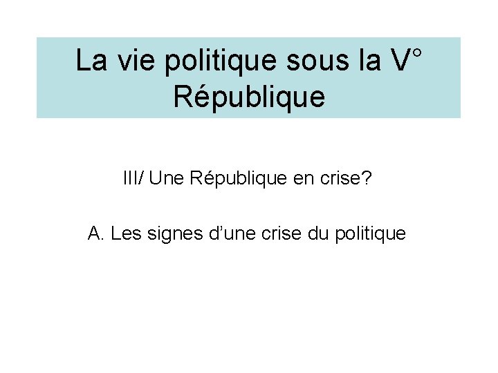 La vie politique sous la V° République III/ Une République en crise? A. Les