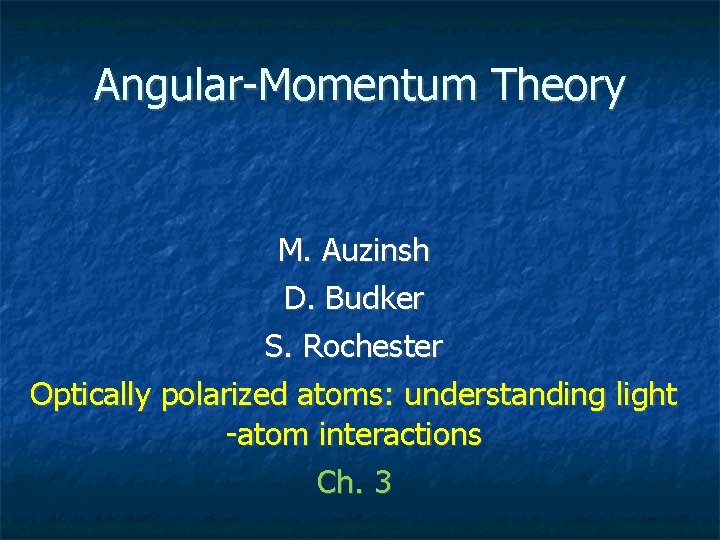 Angular-Momentum Theory M. Auzinsh D. Budker S. Rochester Optically polarized atoms: understanding light -atom