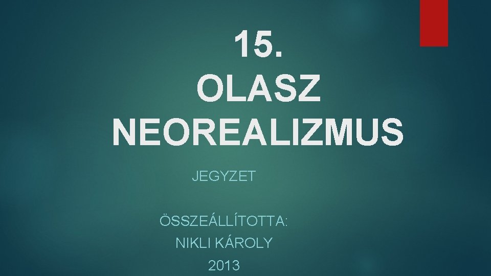 15. OLASZ NEOREALIZMUS JEGYZET ÖSSZEÁLLÍTOTTA: NIKLI KÁROLY 2013 