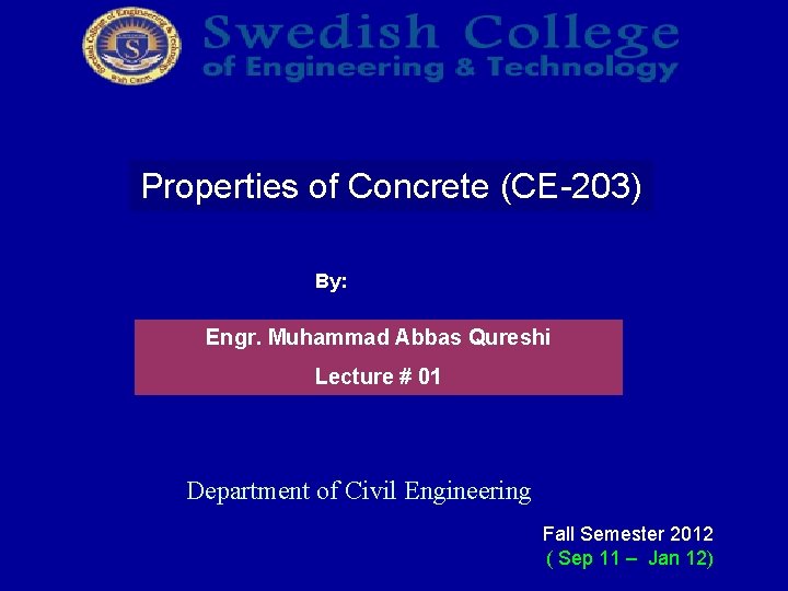 Properties of Concrete (CE-203) By: Engr. Muhammad Abbas Qureshi Lecture # 01 Department of