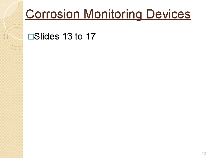 Corrosion Monitoring Devices �Slides 13 to 17 12 