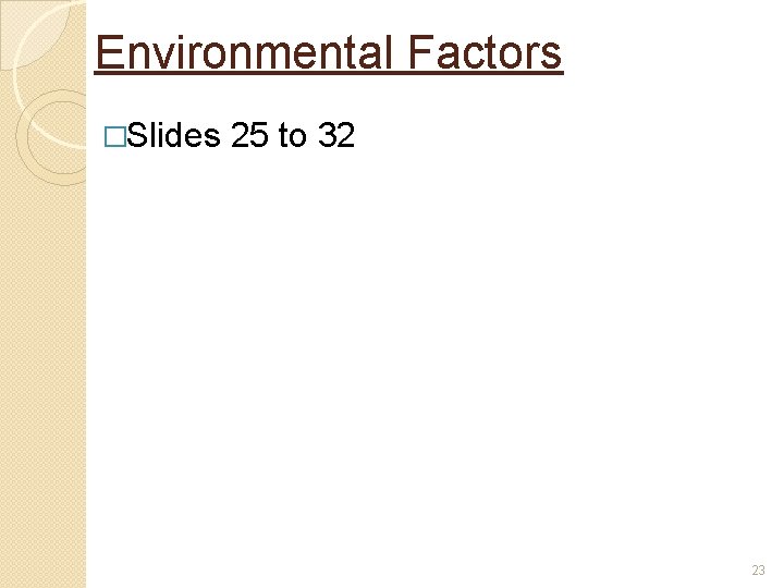 Environmental Factors �Slides 25 to 32 23 