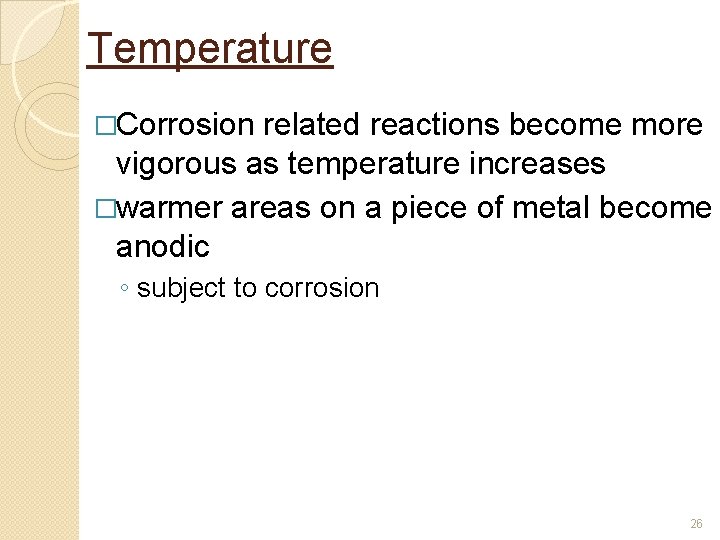 Temperature �Corrosion related reactions become more vigorous as temperature increases �warmer areas on a