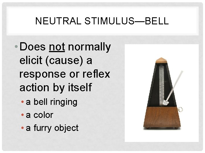 NEUTRAL STIMULUS—BELL • Does not normally elicit (cause) a response or reflex action by