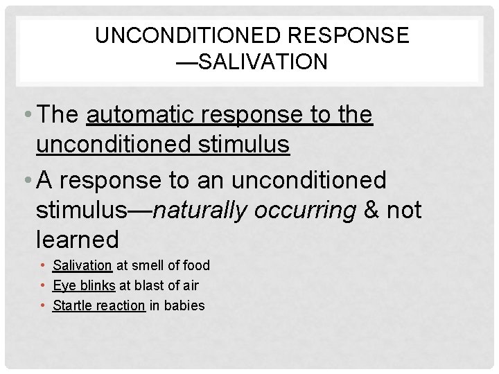 UNCONDITIONED RESPONSE —SALIVATION • The automatic response to the unconditioned stimulus • A response