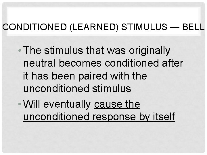 CONDITIONED (LEARNED) STIMULUS — BELL • The stimulus that was originally neutral becomes conditioned