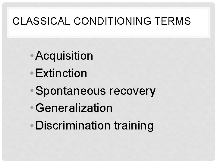 CLASSICAL CONDITIONING TERMS • Acquisition • Extinction • Spontaneous recovery • Generalization • Discrimination