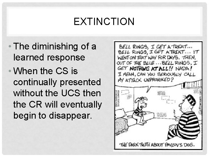 EXTINCTION • The diminishing of a learned response • When the CS is continually