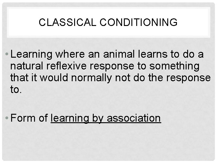 CLASSICAL CONDITIONING • Learning where an animal learns to do a natural reflexive response