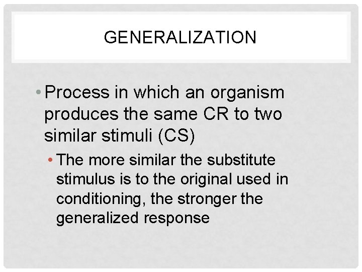 GENERALIZATION • Process in which an organism produces the same CR to two similar