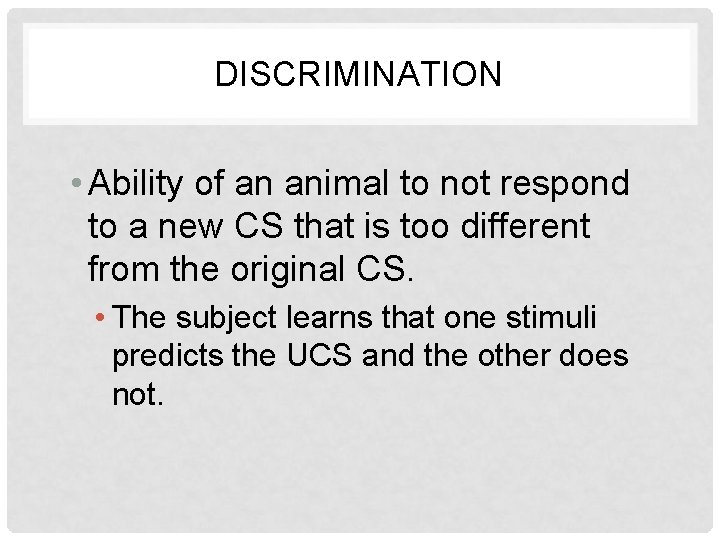 DISCRIMINATION • Ability of an animal to not respond to a new CS that