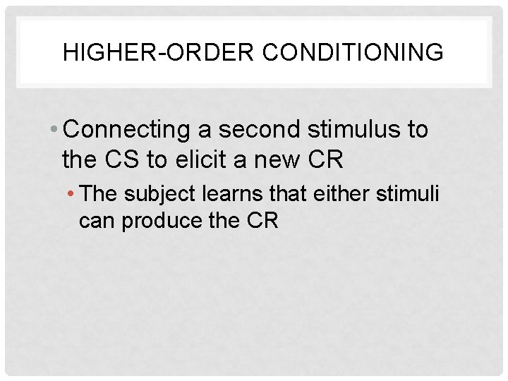 HIGHER-ORDER CONDITIONING • Connecting a second stimulus to the CS to elicit a new