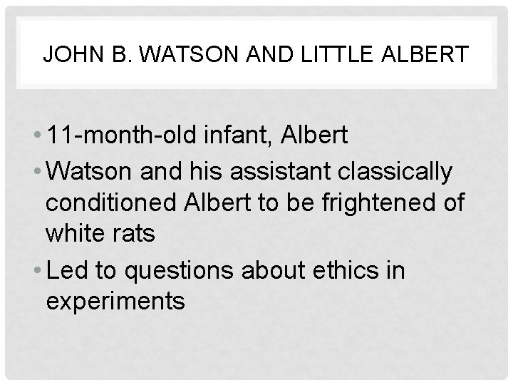 JOHN B. WATSON AND LITTLE ALBERT • 11 -month-old infant, Albert • Watson and