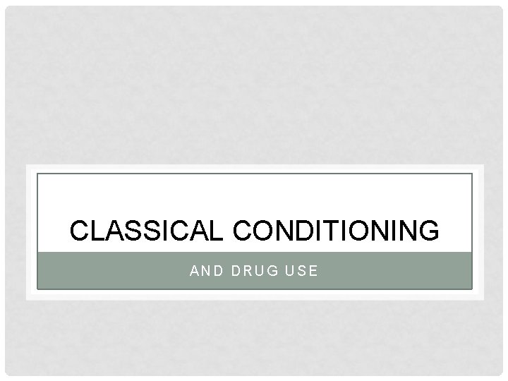 CLASSICAL CONDITIONING AND DRUG USE 