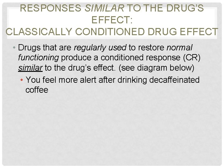 RESPONSES SIMILAR TO THE DRUG’S EFFECT: CLASSICALLY CONDITIONED DRUG EFFECT • Drugs that are