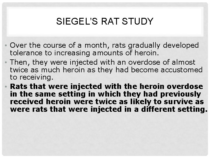 SIEGEL’S RAT STUDY • Over the course of a month, rats gradually developed tolerance