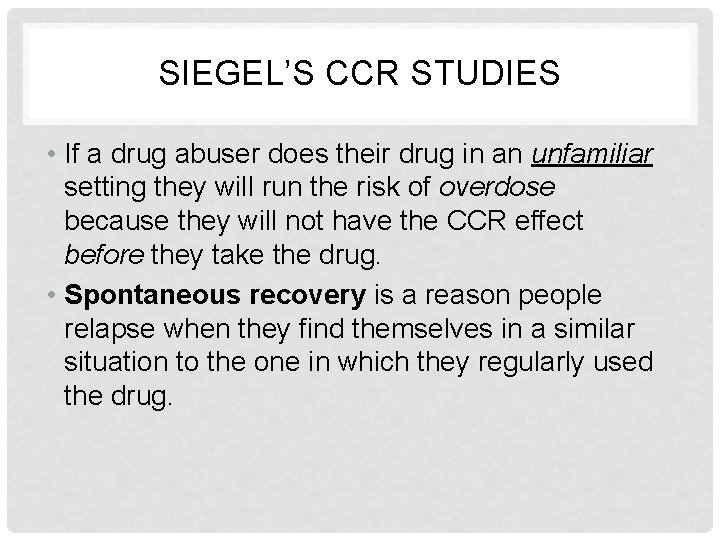 SIEGEL’S CCR STUDIES • If a drug abuser does their drug in an unfamiliar