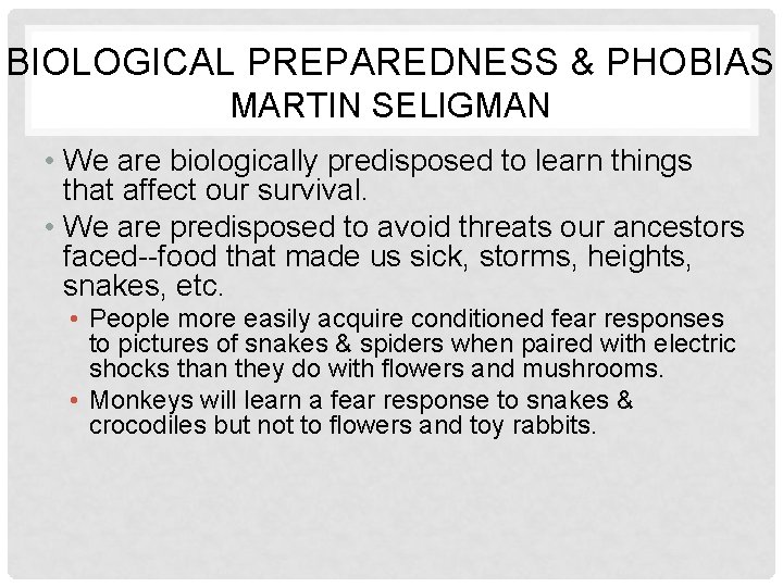 BIOLOGICAL PREPAREDNESS & PHOBIAS MARTIN SELIGMAN • We are biologically predisposed to learn things