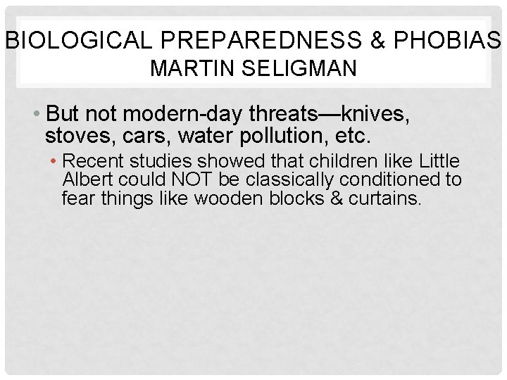 BIOLOGICAL PREPAREDNESS & PHOBIAS MARTIN SELIGMAN • But not modern-day threats—knives, stoves, cars, water