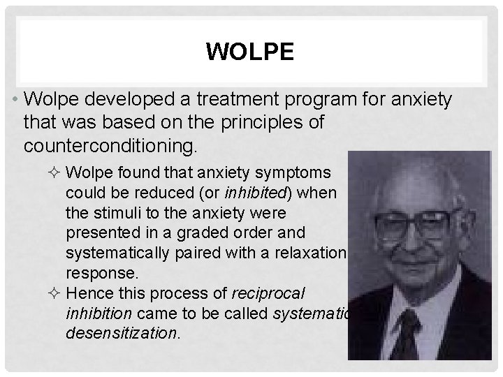WOLPE • Wolpe developed a treatment program for anxiety that was based on the