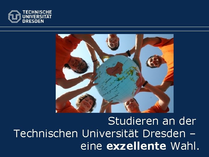 Studieren an der Technischen Universität Dresden – eine exzellente Wahl. 