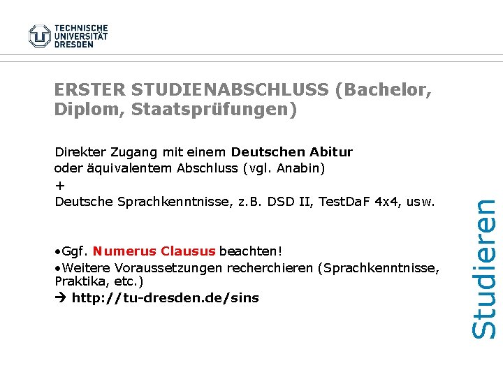 Direkter Zugang mit einem Deutschen Abitur oder äquivalentem Abschluss (vgl. Anabin) + Deutsche Sprachkenntnisse,