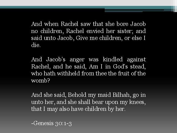 And when Rachel saw that she bore Jacob no children, Rachel envied her sister;